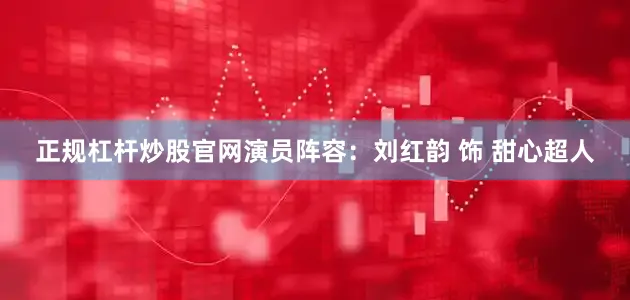正规杠杆炒股官网演员阵容：刘红韵 饰 甜心超人