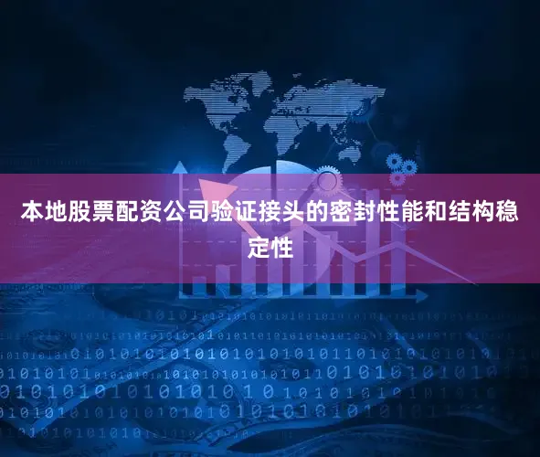 本地股票配资公司验证接头的密封性能和结构稳定性