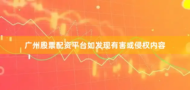广州股票配资平台如发现有害或侵权内容