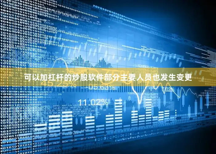 可以加杠杆的炒股软件部分主要人员也发生变更