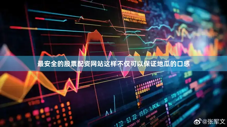 最安全的股票配资网站这样不仅可以保证地瓜的口感