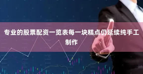 专业的股票配资一览表每一块糕点仍延续纯手工制作
