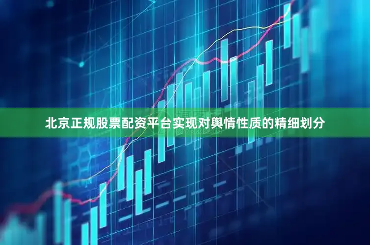 北京正规股票配资平台实现对舆情性质的精细划分