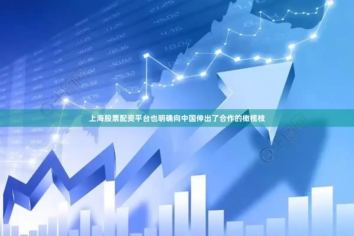 上海股票配资平台也明确向中国伸出了合作的橄榄枝